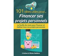 101 idées utiles pour... Financer ses projets personnels: La feuille de route pour financer et réaliser tous vos projets personnels