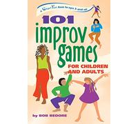 101 Improv Games for Children and Adults: Fun and Creativity With Improvisation and Acting