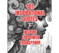 101 Inspirational Quotes to Inspire, Empower, and Transform Your Life