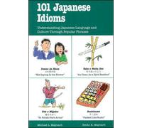 101 Japanese Idioms: Understanding Japanese Language and Culture Through Popular Phrases