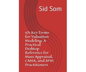 101 Key Terms for Valuation Modeling: A Practical Desktop Reference for Mass Appraisal, CAMA, and AVM Practitioners
