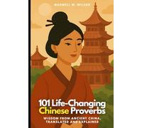 101 Life-Changing Chinese Proverbs: Wisdom from Ancient China, Translated and Explained
