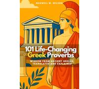 101 Life-Changing Greek Proverbs: Wisdom from Ancient Greece, Translated and Explained
