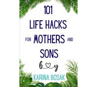 101 Life Hacks For Mothers And Sons: Practical Advice, Psychological Insights, And Real-Life Stories For A Stronger Bond: 2 (The 101 Life Hacks Series)