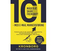 101 måder at skabe fremdrift - med e-mail markedsføring: Praktisk guide til dit nyhedsbrev, segmentering og automatisering - få succes med e-mail markedsføring i B2B og B2C | 101 Tips til nyhedsbreve