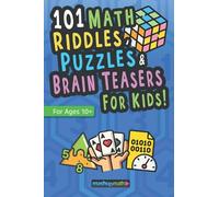 101 Math Puzzles, Riddles, and Brain Teasers for Kids (Ages 10+): The Ultimate Collection of Ridiculously Fun Math Activities