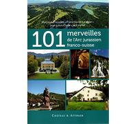 101 merveilles de l'arc jurassien franco-suisse
