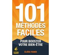 101 méthodes faciles pour booster votre bien-être: Santé, moral, énergie : des astuces simples et efficaces pour réduire le stress, vaincre la fatigue et retrouver la motivation au quotidien