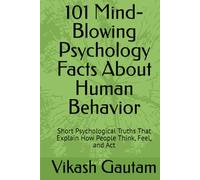 101 Mind-Blowing Psychology Facts About Human Behavior: Short Psychological Truths That Explain How People Think, Feel, and Act