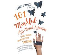 101 Mindful Arts-Based Activities To Get Children And Adolescents Talking