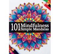 101 Mindfulness Simple Mandalas Coloring Book for Adults: 100+ Beautiful Simple Mandala Patterns illustrations coloring for Adults and designed for mindfulness, relaxation and stress relief