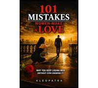 101 Mistakes Women Make in Love: Why You Keep Losing Men (Without Knowing It)
