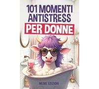 101 MOMENTI ANTISTRESS PER DONNE: Il Regalo Originale per Donne, Amiche e Colleghe | Perfetto per Compleanni, Secret Santa e Natale