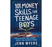 101 Money Skills for Teenage Boys: Build Wealth, Save Smart, Invest and Succeed Young