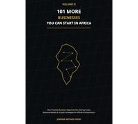 101 More Businesses You Can Start in Africa: New Practical Business Opportunities, Startup Costs, Revenue Models & Growth Strategies for African Entrepreneurs
