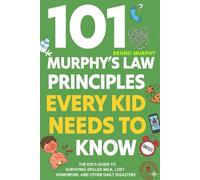 101 Murphy's Law Principles Every Kid Needs to Know: The Kid's Guide to Surviving Spilled Milk, Lost Homework, and Other Daily Disasters