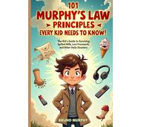 101 Murphy's Law Principles Every Kid Needs to Know: The Kid's Guide to Surviving Spilled Milk, Lost Homework, and Other Daily Disasters