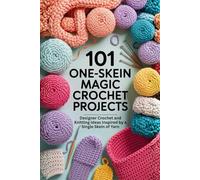 101 One-Skein Magic Crochet Projects: Designer Crochet and Knitting Ideas Inspired by a Single Skein of Yarn