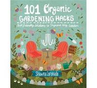 101 Organic Gardening Hacks by Shawna Coronado Inconnu (Auteur)