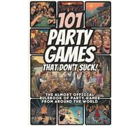 101 Party Games That Don't Suck!: The Almost Official Rulebook of Party Games from Around the World