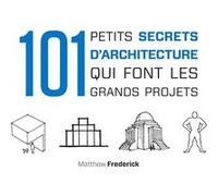 101 petits secrets d'architecture qui font les grands projets Matthew Frederick (Auteur)
