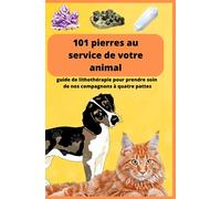 101 pierres au service de votre animal: guide de lithothérapie pour prendre soin de nos compagnons à quatre pattes
