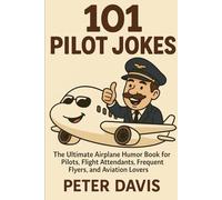 101 Pilot Jokes: The Ultimate Airplane Dad Humor Book for Pilots, Flight Attendants, Frequent Flyers, and Aviation Lovers Packed with Hilarious Puns, One-Liners, and In-Flight Laughs Gag Gift