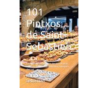101 Pintxos de Saint-Sebastien: Les authentiques recettes des bars et de la haute cuisine de Saint-Sebastien, a preparer chez soi