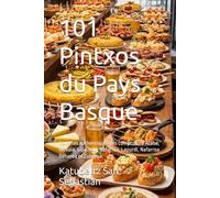 101 Pintxos du Pays Basque: Recettes authentiques des comptoirs d'Araba, Bizkaia, Gipuzkoa, Nafarroa, Lapurdi, Nafarroa Beherea et Zuberoa