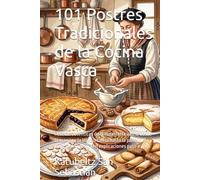 101 Postres Tradicionales de la Cocina Vasca: Recetas autenticas de la reposteria vasca, desde la mamia y la intxaursaltsa hasta la pantxineta y la tarta de queso, con explicaciones paso a paso