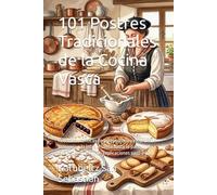 101 Postres Tradicionales de la Cocina Vasca: Recetas autenticas de la reposteria vasca, desde la mamia y la intxaursaltsa hasta la pantxineta y la tarta de queso, con explicaciones paso a paso
