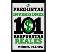 101 PREGUNTAS DE INVERSIÓN Y SUS RESPUESTAS A LAS DUDAS MÁS COMUNES Y TODO LO QUE DEBES SABER AL PONER TU DINERO A TRABAJAR: Una Guía Ideal Para Entender Cómo Empezar A Invertir Tu Dinero