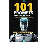 101 prompt to rule them all: Master ChatGPT, Gemini and any AI easily