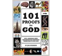 101 Proofs for God: Eye-opening New Information Showing There Has to Be God