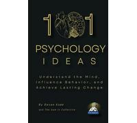 101 Psychology Ideas: Understand the Mind, Influence Behavior, and Achieve Lasting Change