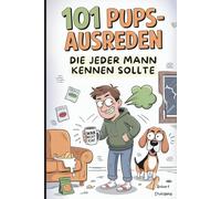 101 Pups Ausreden, die jeder Mann kennen sollte: Das perfekte Geschenk für Männer mit Humor - und den kreativsten Ausreden, wenn es mal wieder knattert