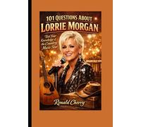 101 QUESTIONS ABOUT LORRIE MORGAN: Test Your Knowledge of the Country Music Star