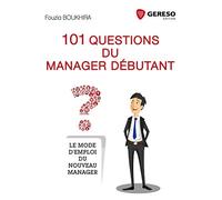 101 QUESTIONS DU MANAGER DEBUTANT: LE MODE D EMPLOI DU NOUVEAU MANAGER