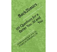 101 Questions for a Better You: AI and You: Understanding AI and Its Impact on Everyday Life