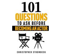 101 QUESTIONS TO ASK BEFORE BECOMING AN ACTOR: A Practical Guide for Aspiring Actors in Film, Television, and Theater