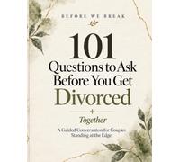 101 Questions to Ask Before You Get Divorced: Together: A Guided Conversation for Couples Standing at the Edge