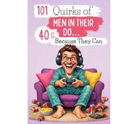 101 Quirks of Men in Their 40s… Because They Can: A funny and offbeat book, perfect for celebrating turning 40 with self-mockery and good humor. Guaranteed laughs!