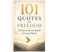 101 Quotes on Freedom: Wisdom from the World’s Greatest Minds