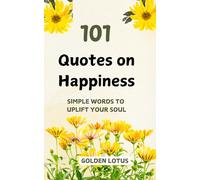 101 Quotes on Happiness: Simple Words to Uplift Your Soul