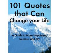 101 Quotes That Can Change Your Life: A Guide To More Happiness, Success, And Joy (Quotes Of All Kinds)