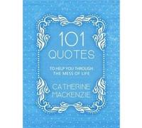 101 Quotes to Help You Through the Mess of Life by Catherine MacKenzie Catherine MacKenzie (Auteur)