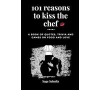 101 reasons to kiss the chef: A Book of Quotes, Trivia, and a Game about Food and Love