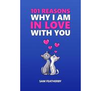 101 Reasons Why I Am In Love With You: Love Poems And Love Messages - A Poetry Gift Book For Anniversaries, Birthdays, Valentines & Christmas For Couples, Husband, Wife, Boyfriend, Or Girlfriend