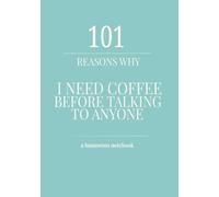 101 Reasons Why I Need Coffee Before Talking to Anyone: A Funny Coffee Notebook with 101 Sarcastic Quotes for Work, School, Journaling & Morning Survival