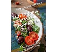 101 Recetas Con Pocos Ingredientes: Cocina fácil, rápida y deliciosa con 5 ingredientes o menos